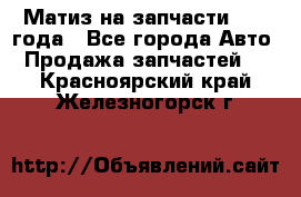 Матиз на запчасти 2010 года - Все города Авто » Продажа запчастей   . Красноярский край,Железногорск г.